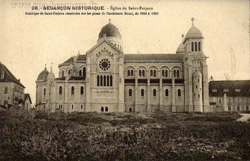 28. - BESANÇON HISTORIQUE. - Église de Saint-Ferjeux - Basilique de Saint-Ferjeux construite sur les plans de l'architecte Ducat, de 1884 à 1886